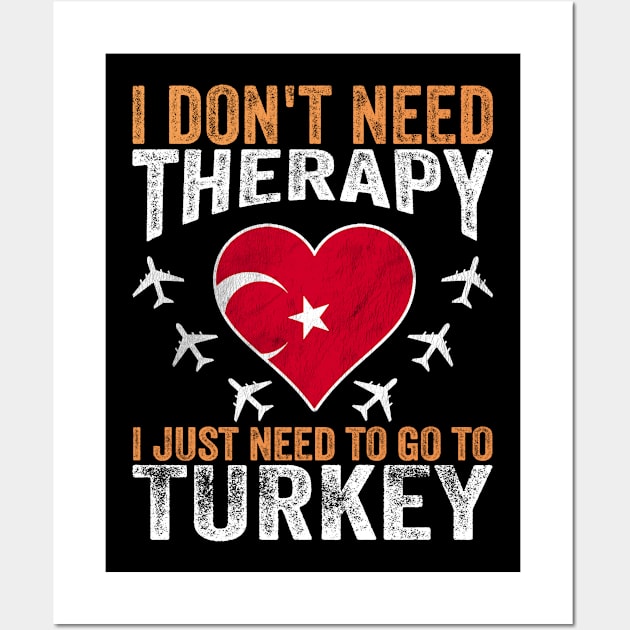 I Don't Need Therapy I Just Need to Go to Turkey Wall Art by BramCrye